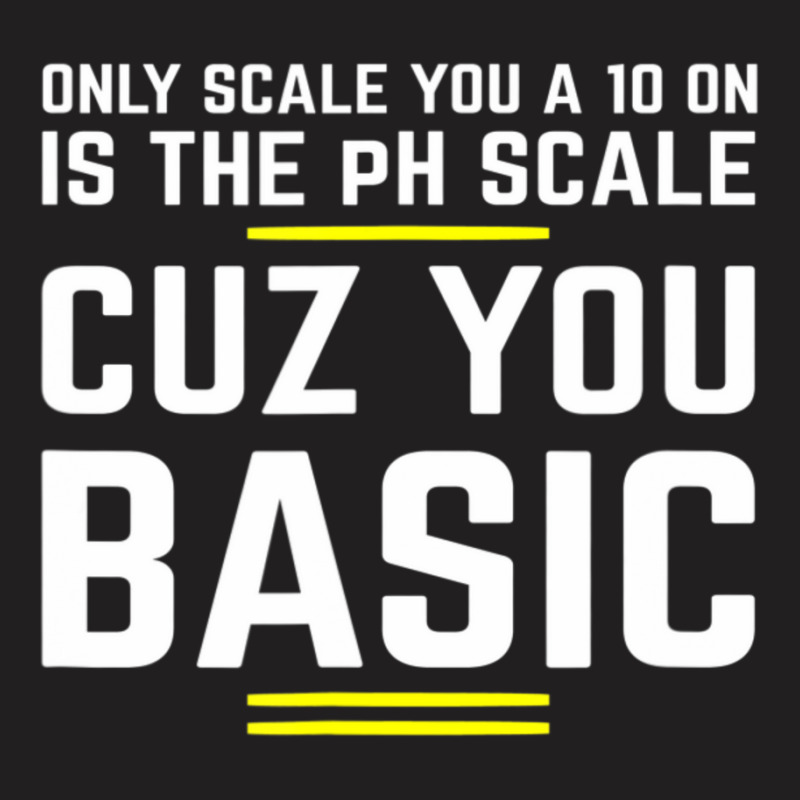 Only Scale You 10 On Is Ph Scale (basic) Science T-shirt | Artistshot