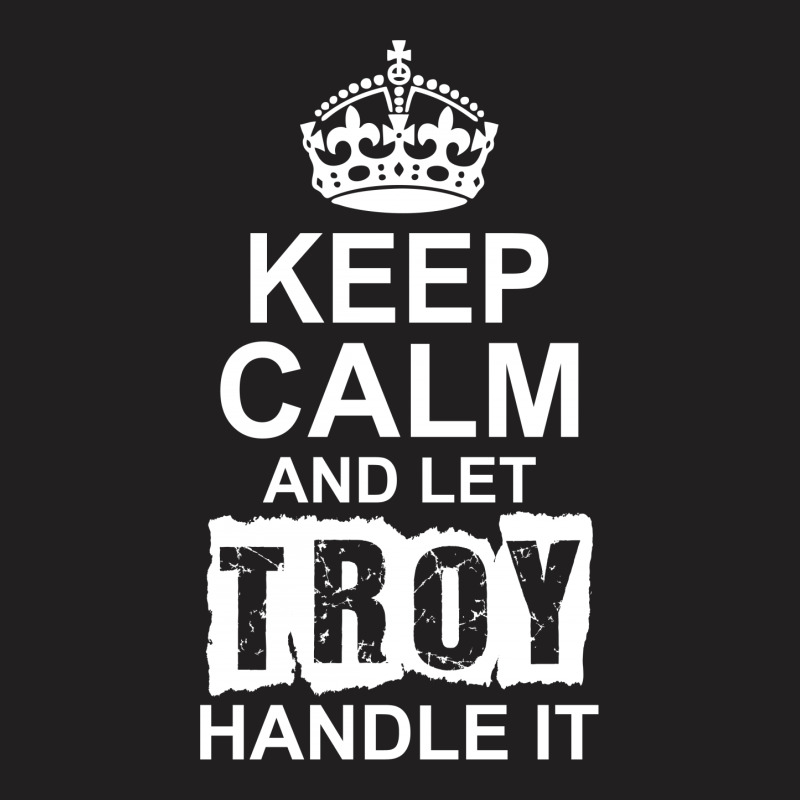 Keep Calm And Let Troy Handle It T-shirt | Artistshot