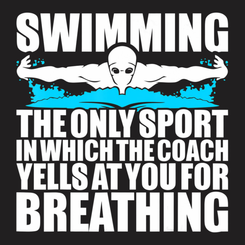 Swimming The Only Sport In Which Coach Yell Breathing T-Shirt by Mata Gibson | Artistshot