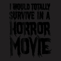 I Would Totally Survive In A Horror Movie T-shirt | Artistshot