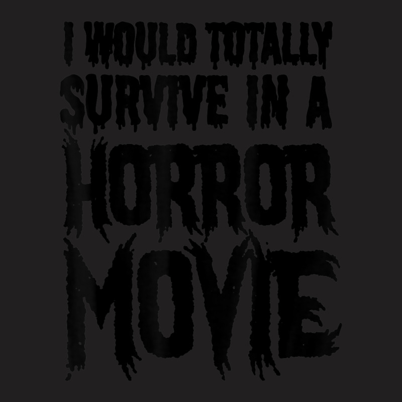 I Would Totally Survive In A Horror Movie T-Shirt by cm-arts | Artistshot