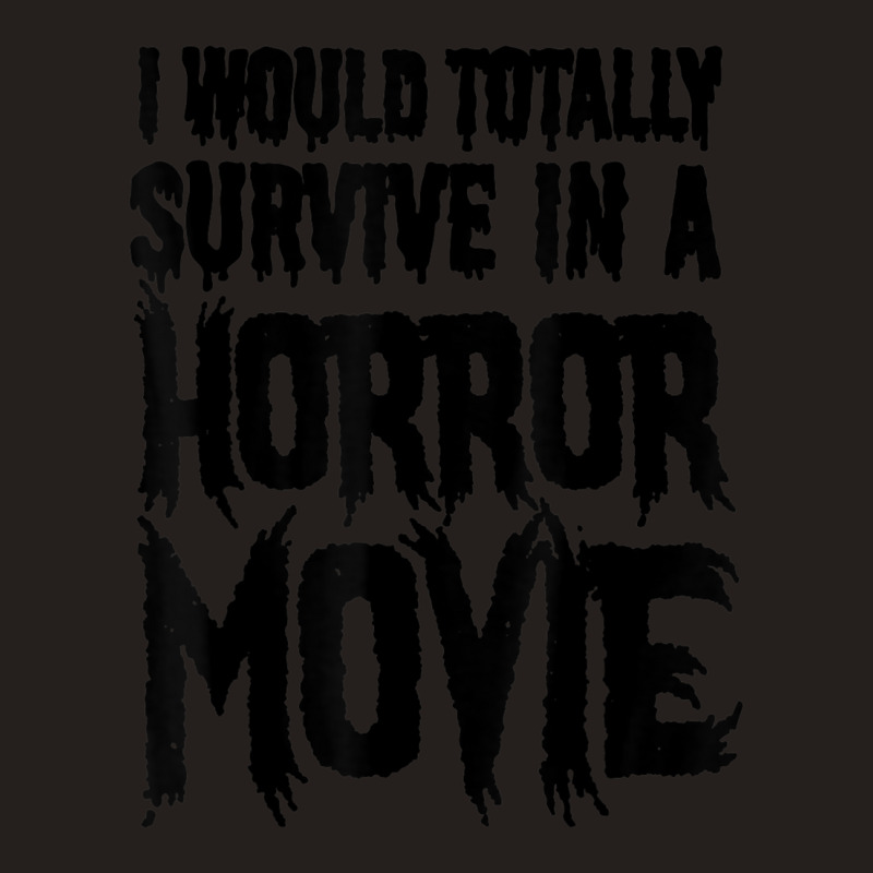 I Would Totally Survive In A Horror Movie Tank Top by cm-arts | Artistshot