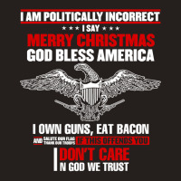 I Am Politically Incorrect I Say Merry Christmas God Bless T Shirt Tank Top | Artistshot