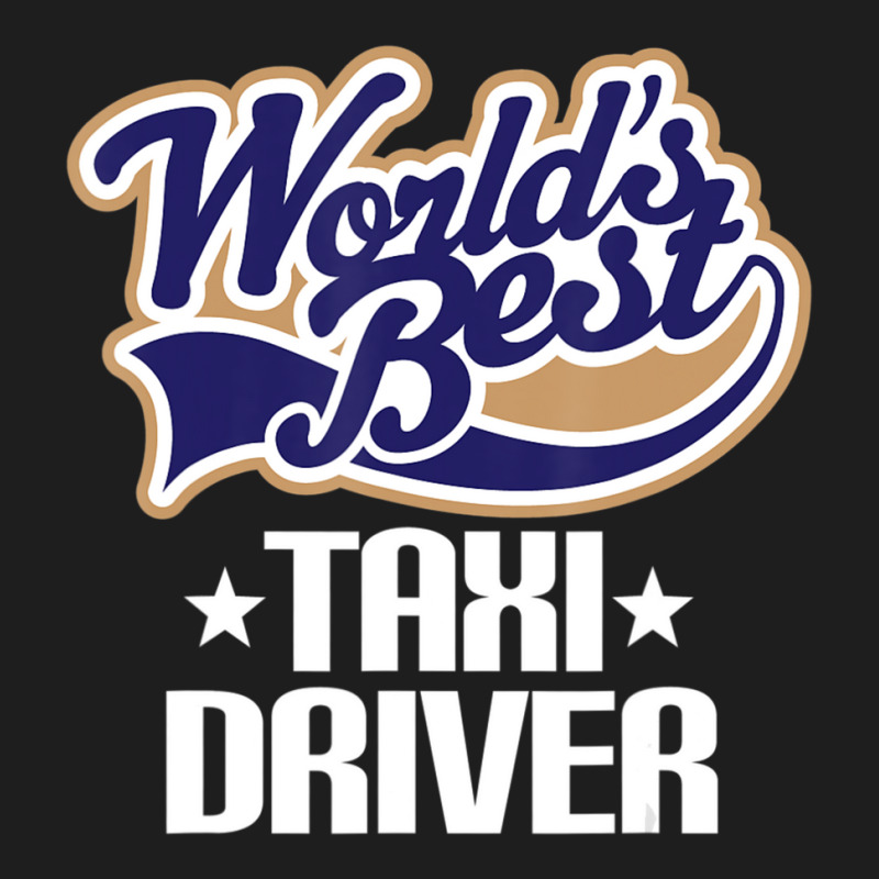 Taxi Driver (worlds Best) Job Classic T-shirt by Mata Gibson | Artistshot