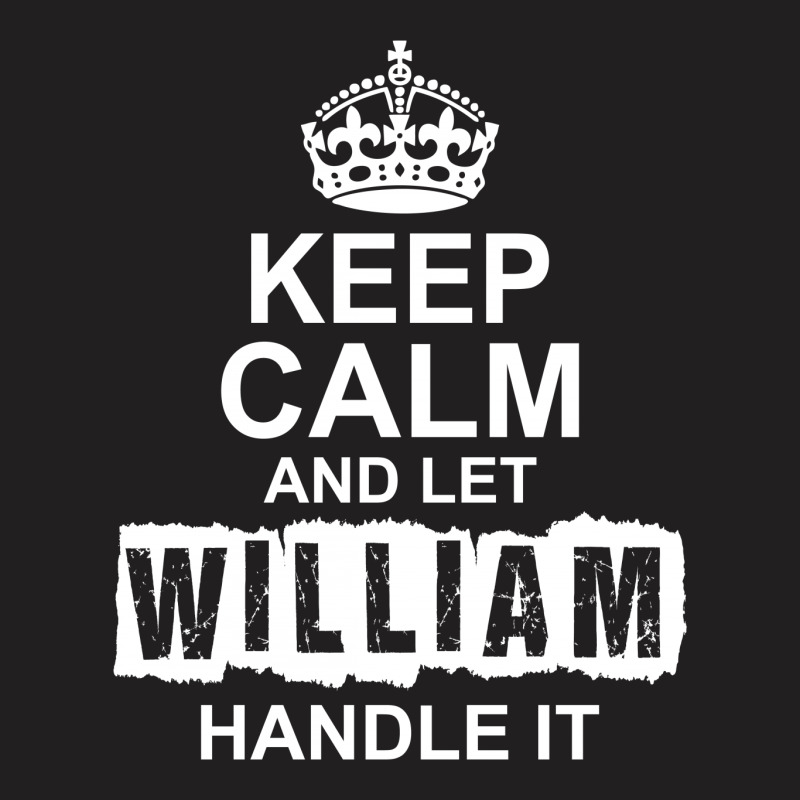 Keep Calm And Let William Handle It T-shirt | Artistshot