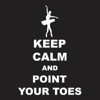 Keep Calm And Point Your Toes T-shirt | Artistshot