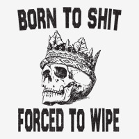 Born To Shit Forced To Wipe - Funny Skull Nihilism Adjustable Cap | Artistshot