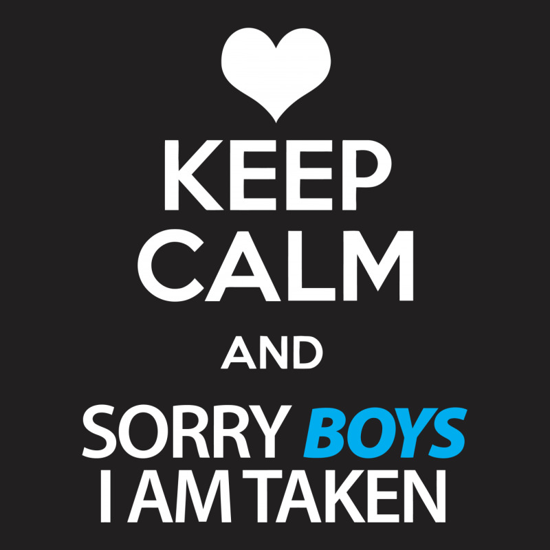 Keep Calm And Sorry Boys I Am Taken T-shirt | Artistshot