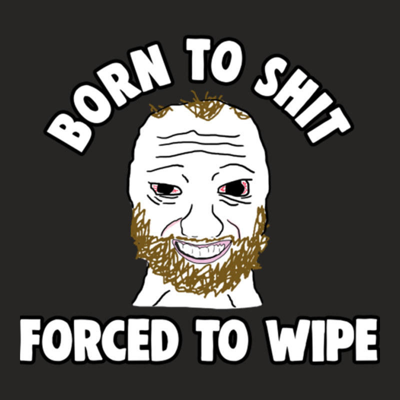 Born To Shit Born To Shit Forced To Wipe Meme Ladies Fitted T-Shirt by RHONDAHARRISON | Artistshot