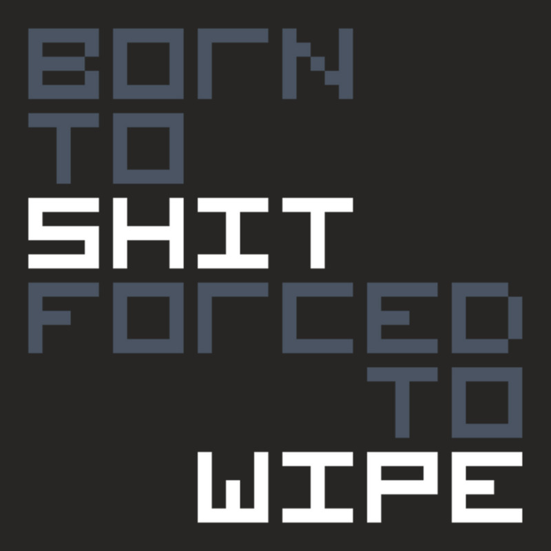 Born To Shit Forced To Wipe  (5) Ladies Fitted T-Shirt by RHONDAHARRISON | Artistshot