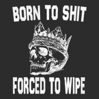 Born To Shit Forced To Wipe - Funny Skull Nihilism Exclusive T-shirt | Artistshot