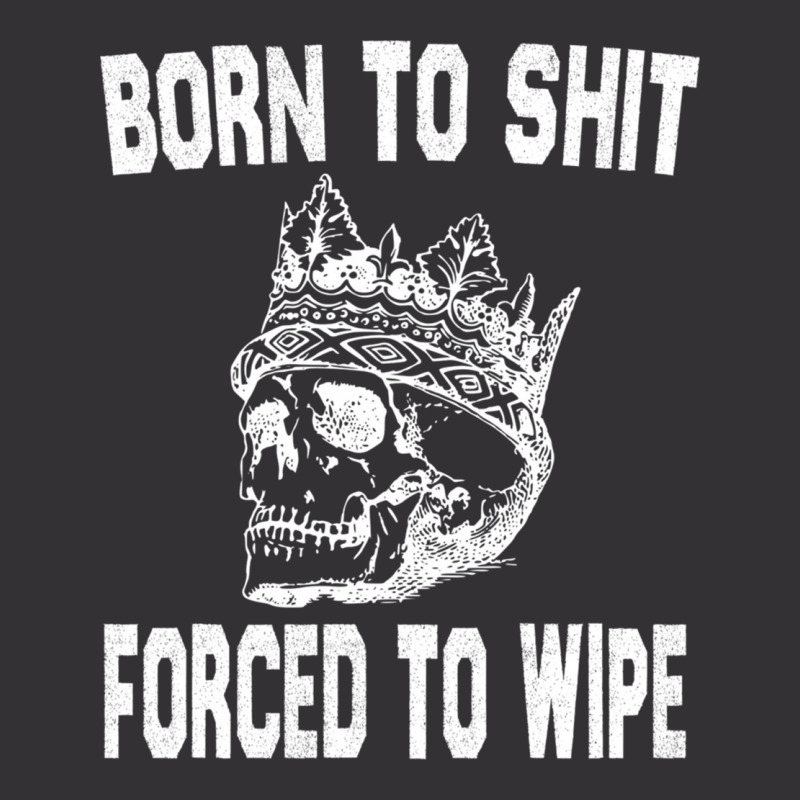 Born To Shit Forced To Wipe - Funny Skull Nihilism Vintage Hoodie by RHONDAHARRISON | Artistshot