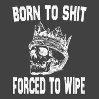 Born To Shit Forced To Wipe - Funny Skull Nihilism Vintage T-shirt | Artistshot