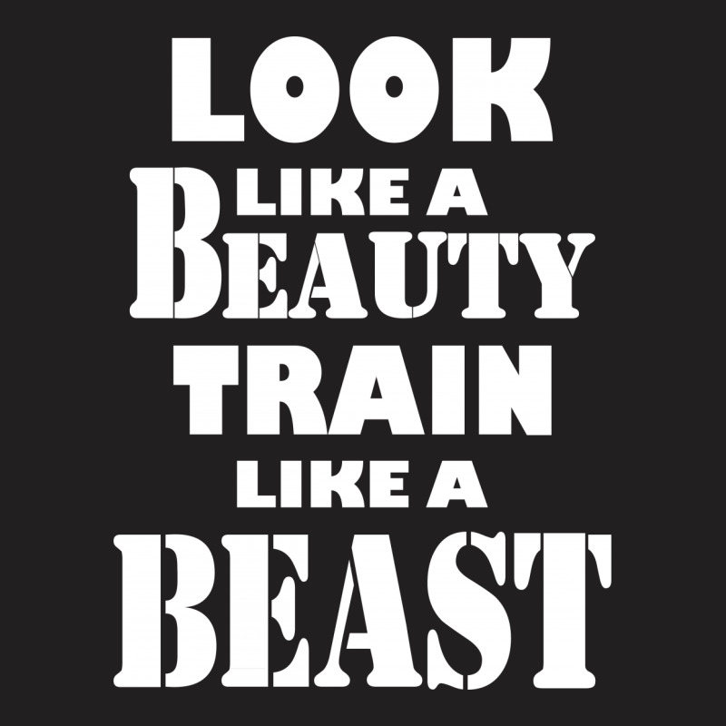 Look Like A Beauty Train Like A Beast T-shirt | Artistshot