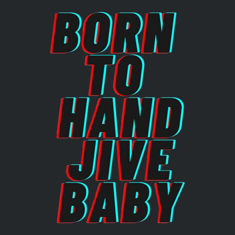 Born To Hand Jive Baby Crewneck Sweatshirt by cm-arts | Artistshot