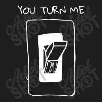 You Turn Me On Classic T-shirt | Artistshot