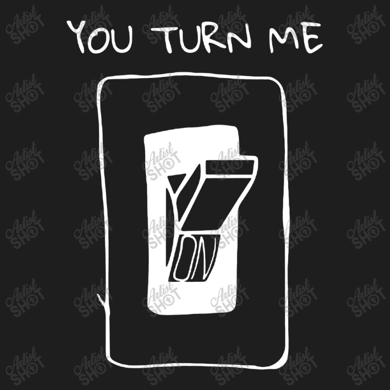 You Turn Me On Classic T-shirt | Artistshot