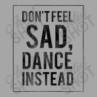 Do Not Feel Sad, Dance Instead Dance Training Shirt 2 Toddler Sweatshirt | Artistshot