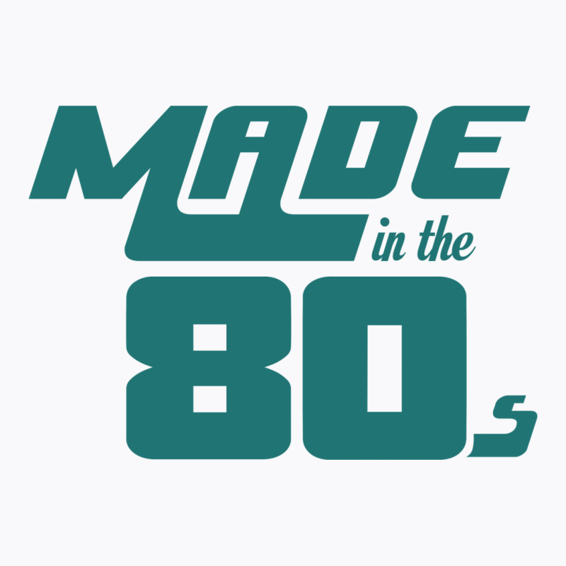 Made In The 80s T-shirt | Artistshot