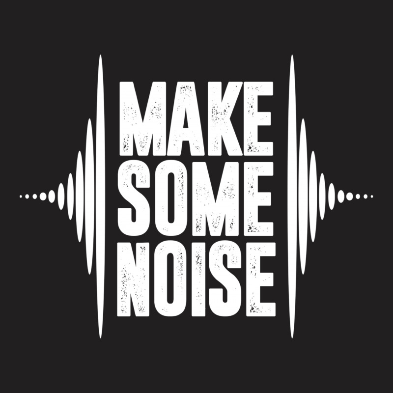 Make Some Noise T-shirt | Artistshot