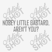 Nosey Little Bastard Are Not You Classic T-shirt | Artistshot