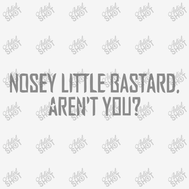 Nosey Little Bastard Are Not You Classic T-shirt by hatanoreiya | Artistshot