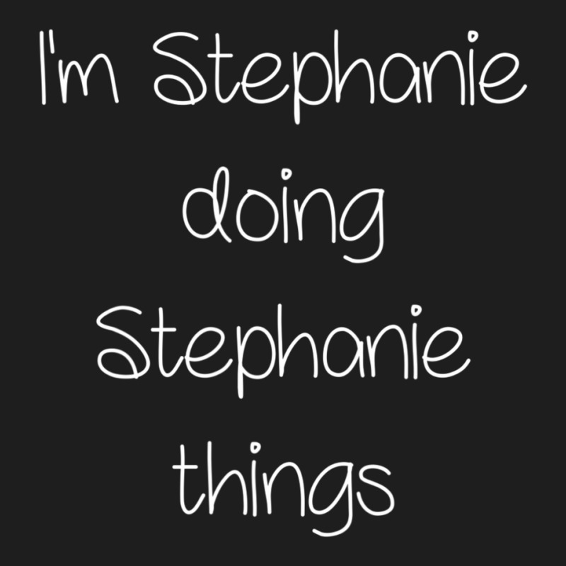 I'm Stephanie Doing Things Women Name Birthday Classic T-shirt by cm-arts | Artistshot