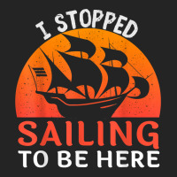 I Stopped Sailing To Be Here Funny Sailor Sailing T Shirt 3/4 Sleeve Shirt | Artistshot