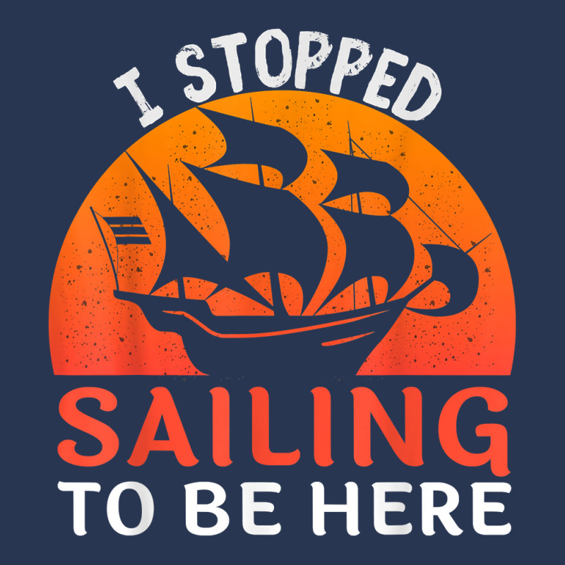 I Stopped Sailing To Be Here Funny Sailor Sailing T Shirt Men Denim Jacket | Artistshot