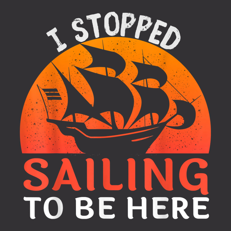 I Stopped Sailing To Be Here Funny Sailor Sailing T Shirt Vintage Short | Artistshot