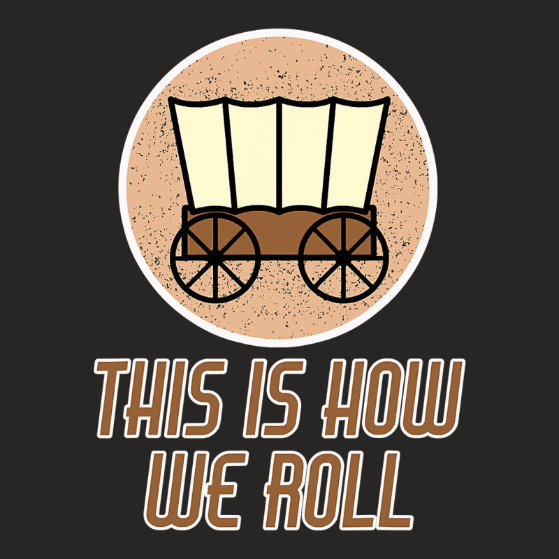 Funny Patriot Pioneer Day Utah How I Roll Wagon Women Men T Shirt Ladies Fitted T-Shirt by Jay99 | Artistshot