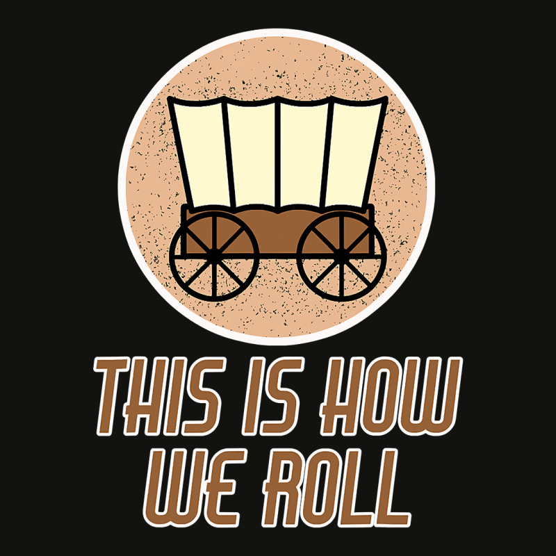 Funny Patriot Pioneer Day Utah How I Roll Wagon Women Men T Shirt Scorecard Crop Tee by Jay99 | Artistshot