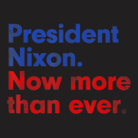 President Nixon Now More Than Ever Distressed T-shirt | Artistshot