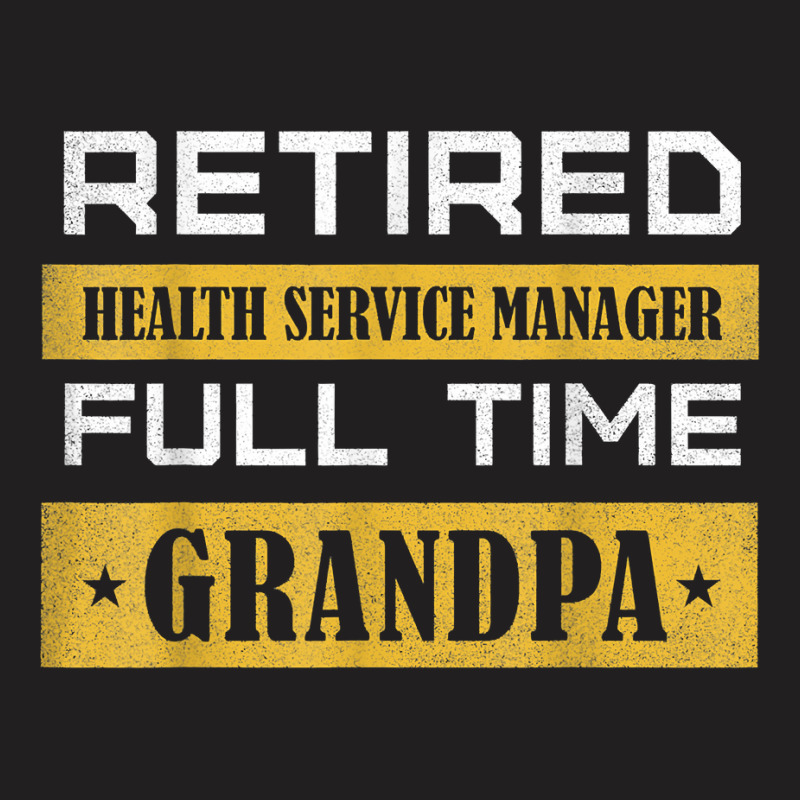 Mens Retired Health Service Manager Full Time Grandpa T Shirt T-Shirt by cm-arts | Artistshot