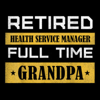 Mens Retired Health Service Manager Full Time Grandpa T Shirt Pocket T-shirt | Artistshot