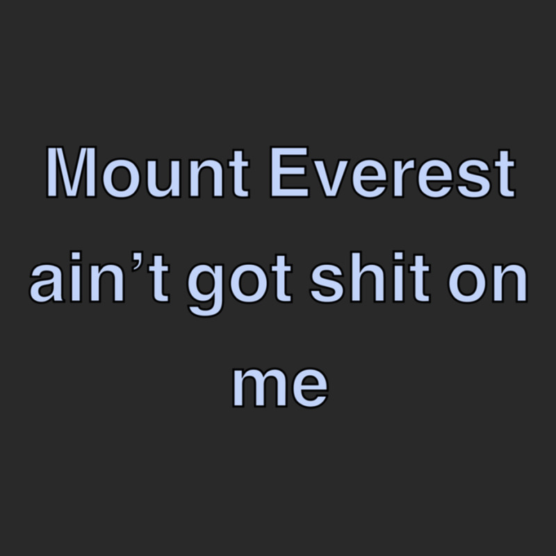 Mount Everest Ain’t Got Shit On Me Printed Hat By Dheerajgoodwin