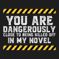 Dangerously Close Writing Novel Writer Novelist Classic T-shirt | Artistshot