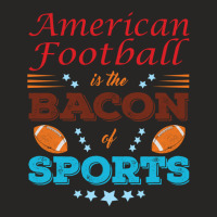 American Football Is The Bacon Of Sports Ladies Fitted T-shirt | Artistshot