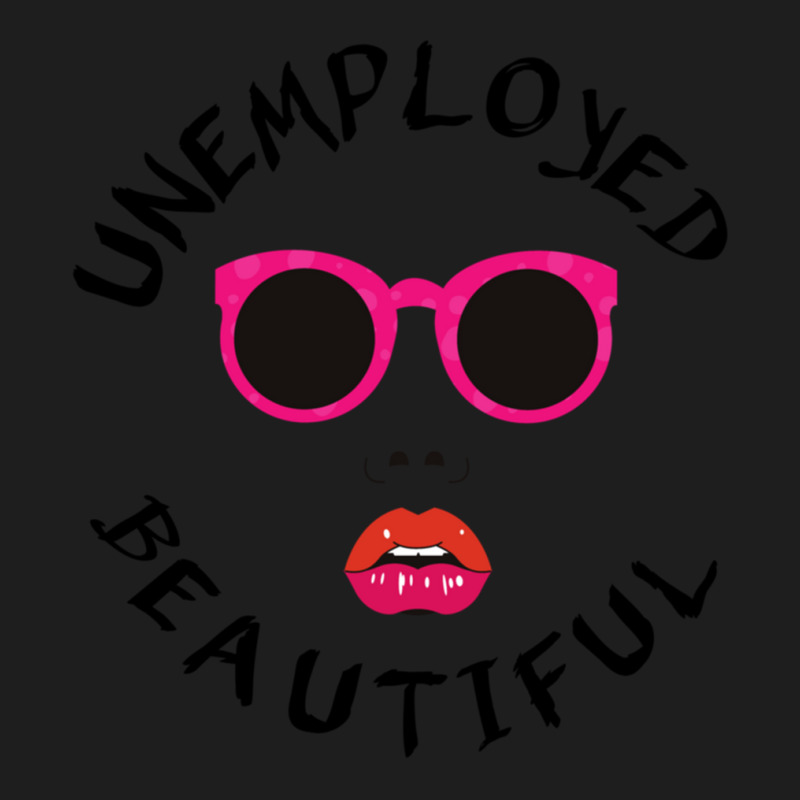 Unemployed And Beautiful     (1) Classic T-shirt | Artistshot