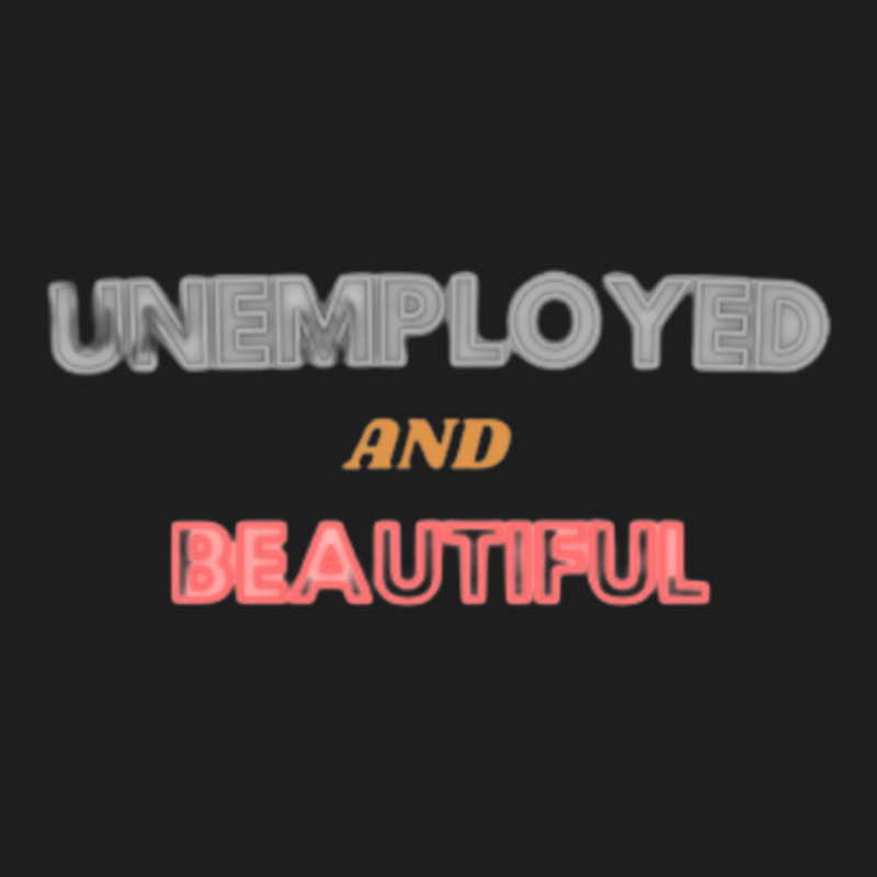 Unemployed And Beautiful  (1) Classic T-shirt | Artistshot