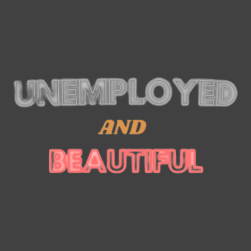 Unemployed And Beautiful  (1) Vintage T-shirt | Artistshot