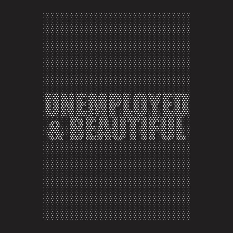 Unemployed And Beautiful  (2) T-shirt | Artistshot