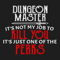 Dungeon Master It's Not My Job To Kill You It's Just One Of The Perks Classic T-shirt | Artistshot