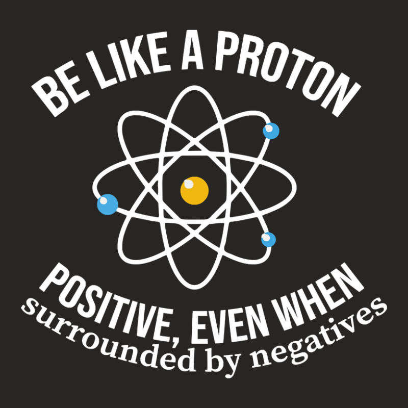 Be Like A Proton Positive, Even When Surrounded By Negatives Ladies Fitted T-Shirt by seifertmurryq3jmxs | Artistshot