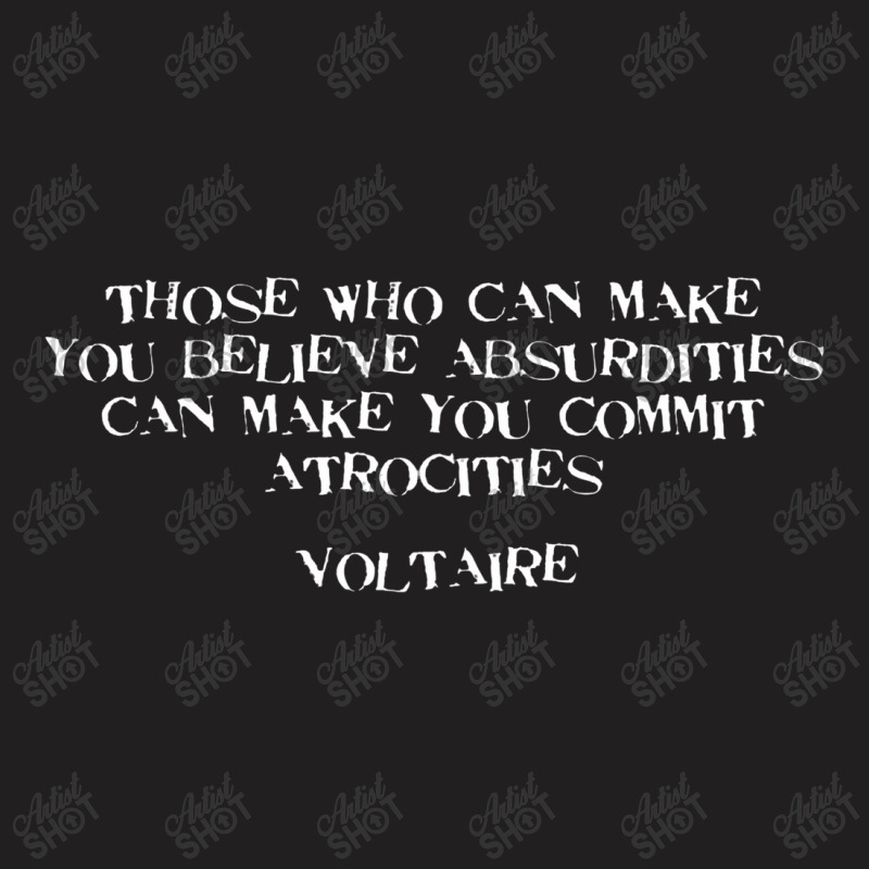 Believe Absurdities Commit Atrocities Voltaire Quote T-shirt | Artistshot