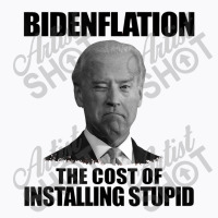 Bidenflation The Cost Of Installing Stupid Funny Anti Biden T-shirt | Artistshot