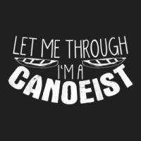 I'm Canoeist Joke Canoe Kayaking Kayak Boating Canoeing T-shirt | Artistshot