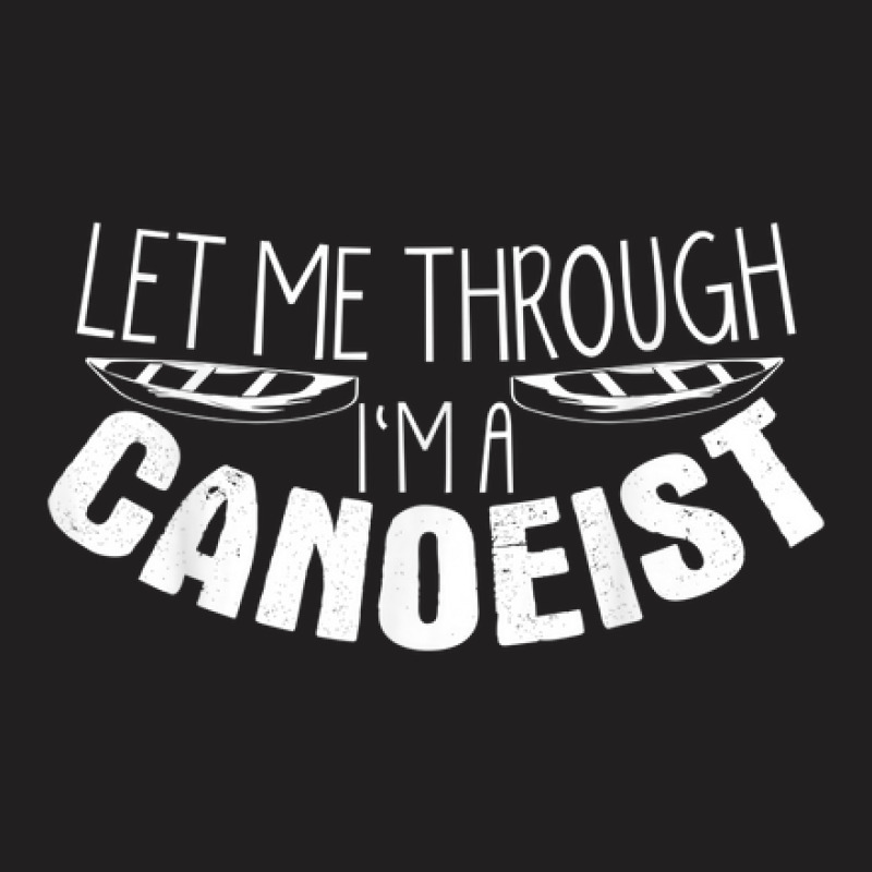 I'm Canoeist Joke Canoe Kayaking Kayak Boating Canoeing T-shirt | Artistshot