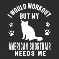 I Would Workout But My American Shorthair Needs Me - American Shorthai Exclusive T-shirt | Artistshot