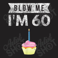 Blow Me I'm 60 Sixty 60th Birthday Gag Gift Saying T-shirt | Artistshot